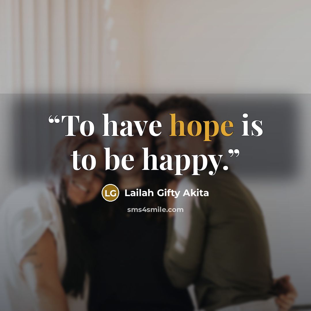 “To have hope is to be happy.” quote by Lailah Gifty Akita