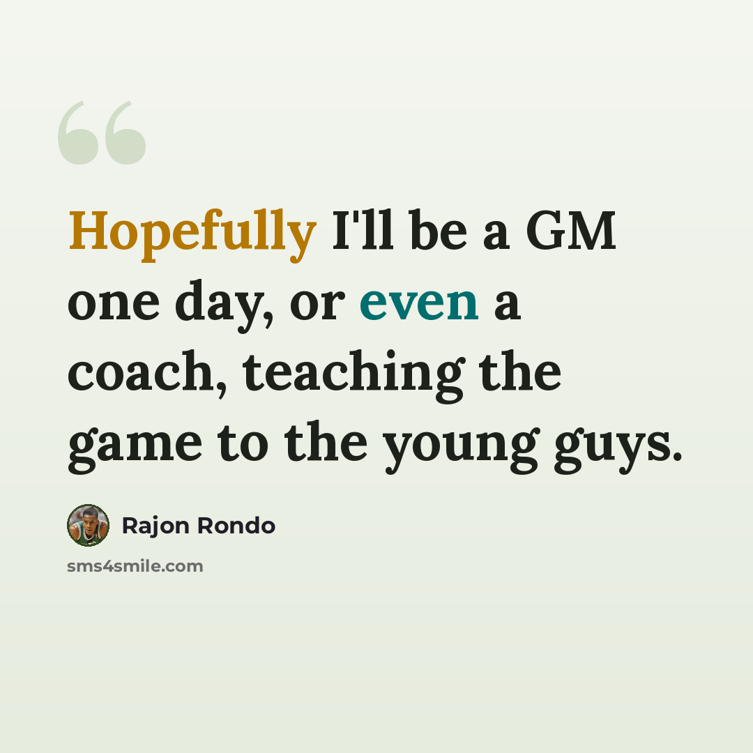 “Hopefully I'll be a GM one day, or even a coach, teaching the game to the young guys.” quote by Rajon Rondo