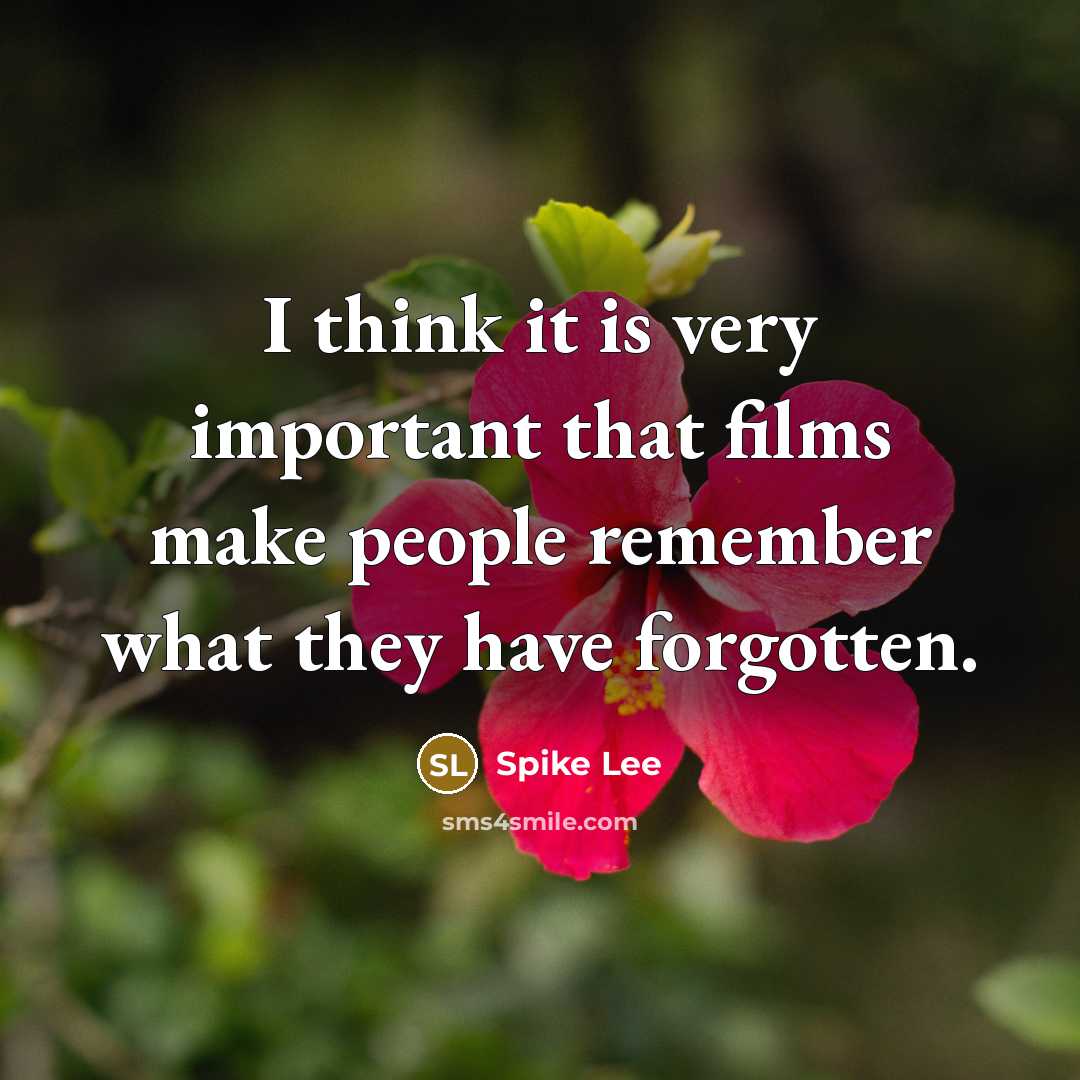 “I think it is very important that films make people remember what they have forgotten.” quote by Spike Lee