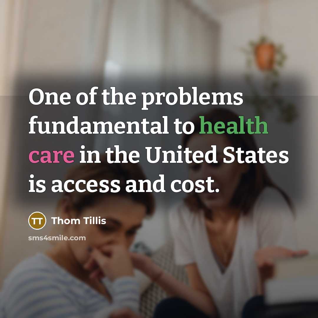 “One of the problems fundamental to health care in the United States is access and cost.” quote by Thom Tillis