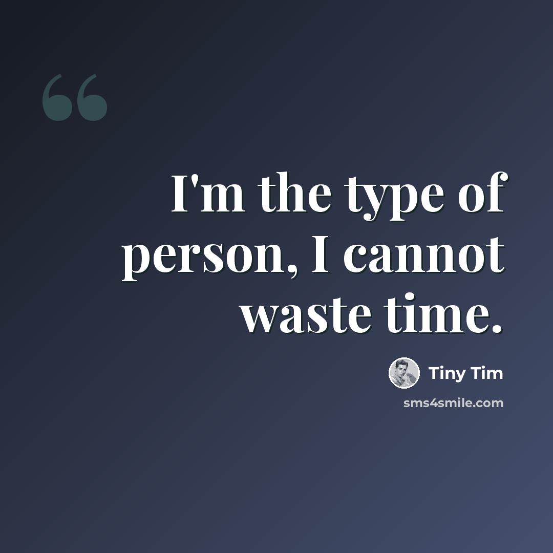 “I'm the type of person, I cannot waste time.” quote by Tiny Tim