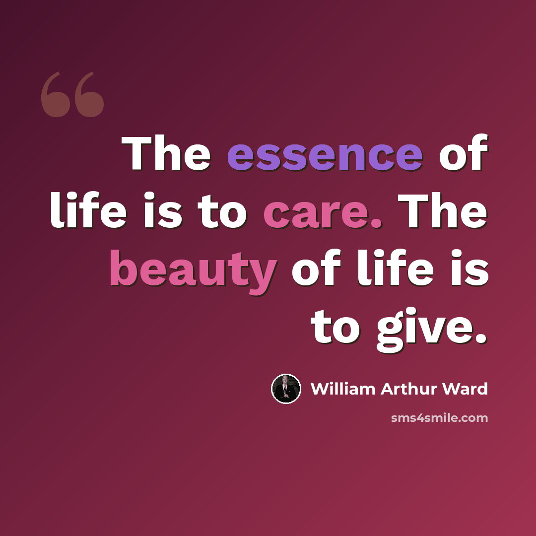 “The essence of life is to care. The beauty of life is to give.” quote by William Arthur Ward