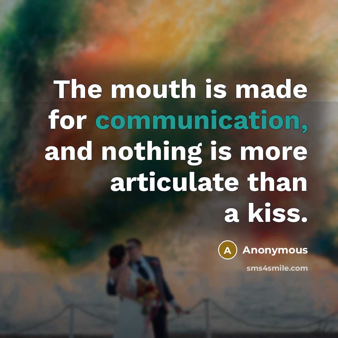 “The mouth is made for communication, and nothing is more articulate than a kiss.” quote by Anonymous