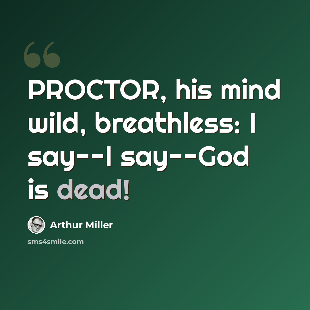 “PROCTOR, his mind wild, breathless: I say--I say--God is dead!” quote by Arthur Miller