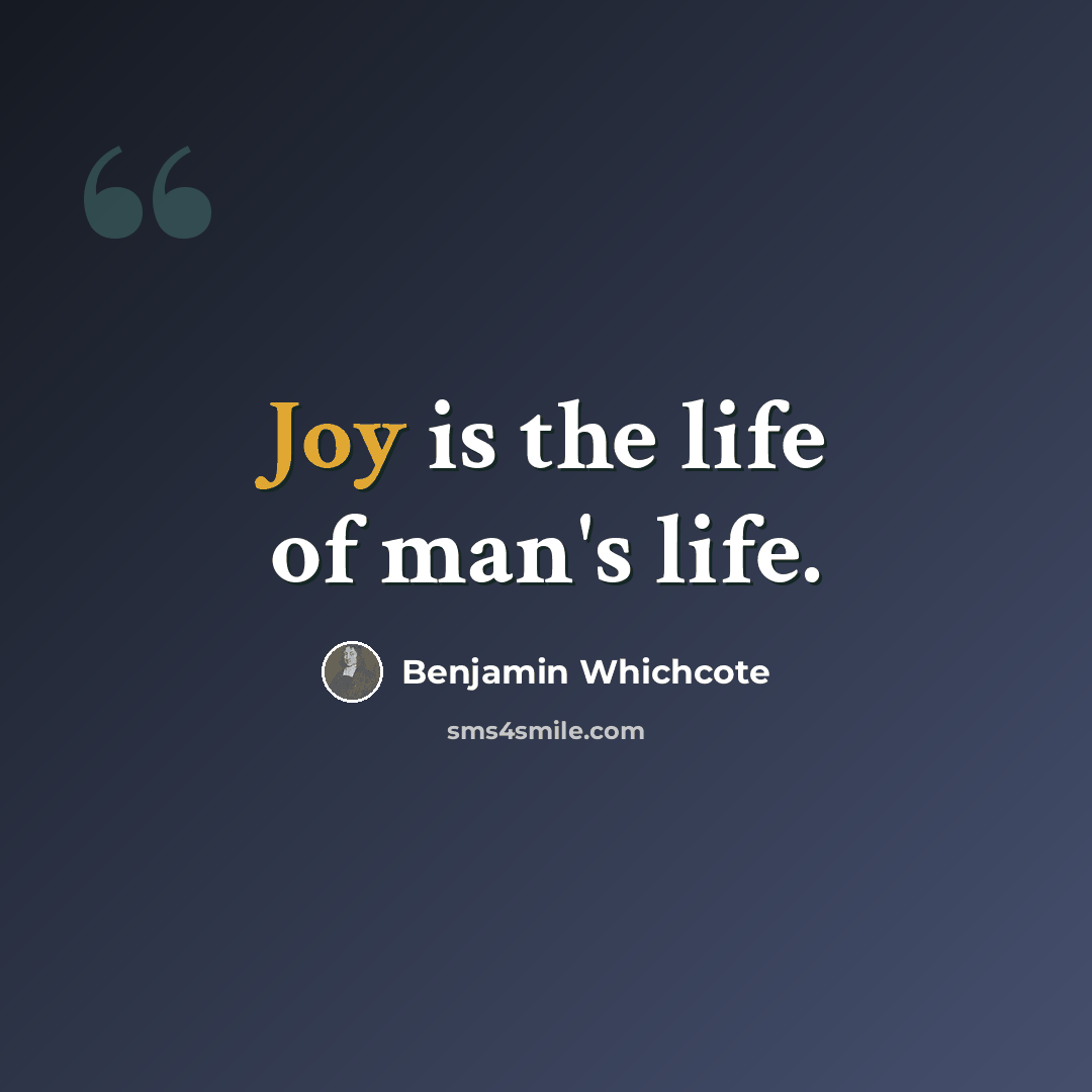 “Joy is the life of man's life.” quote by Benjamin Whichcote