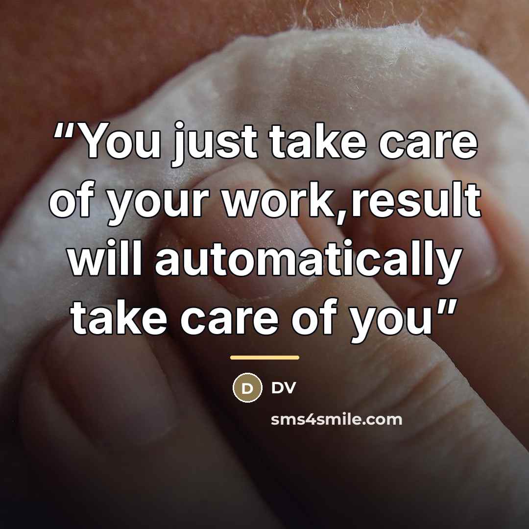 “You just take care of your work,result will automatically take care of you” quote by Dv