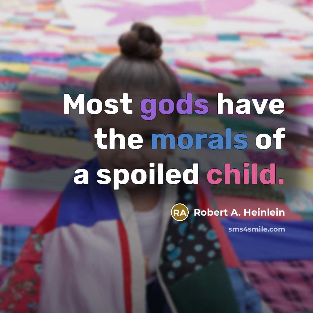 “Most gods have the morals of a spoiled child.” quote by Robert A. Heinlein