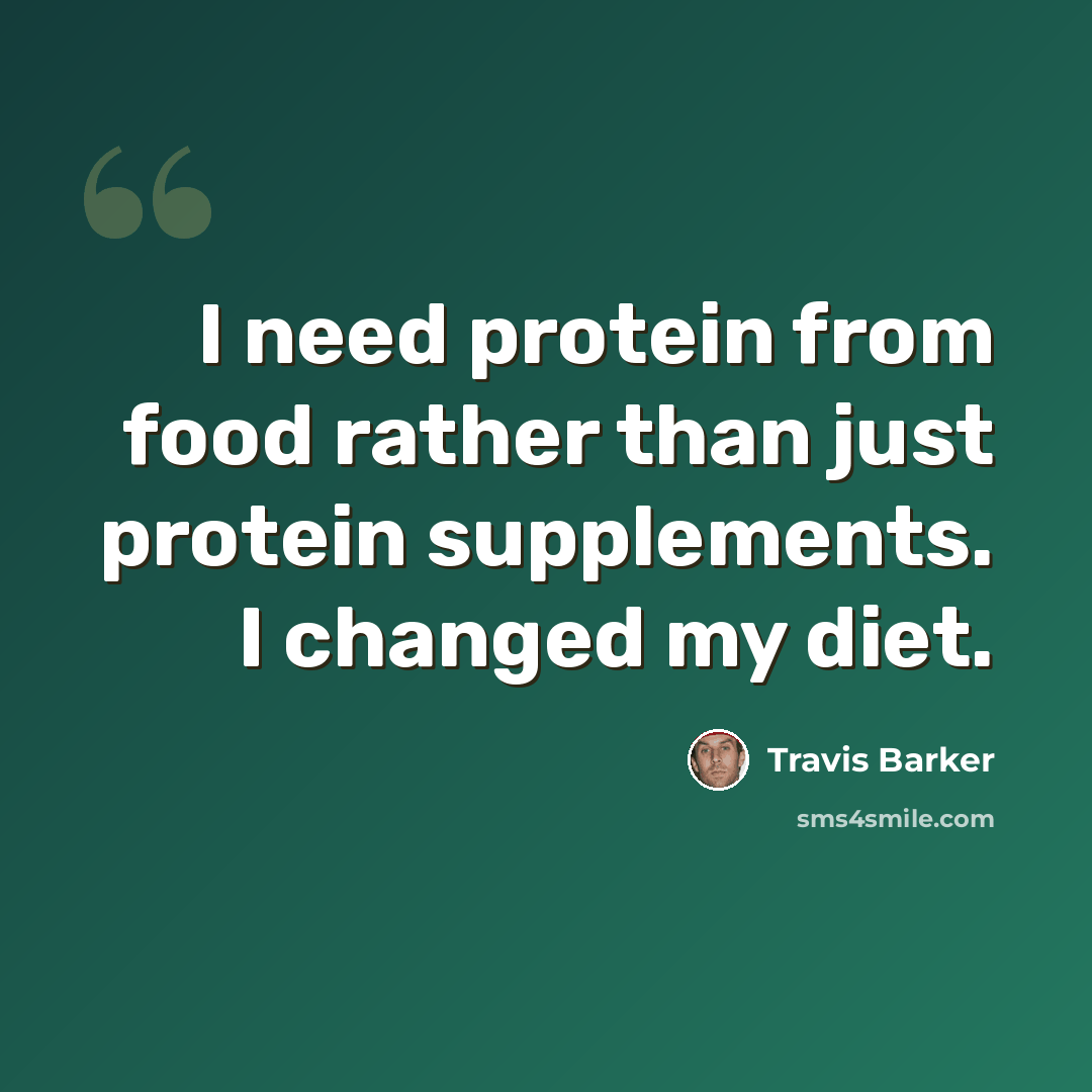 “I need protein from food rather than just protein supplements. I changed my diet.” quote by Travis Barker
