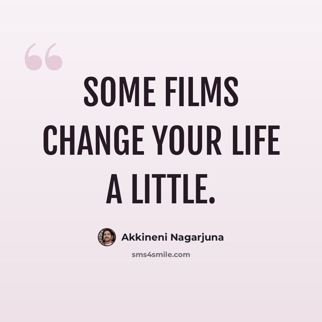 “Some films change your life a little.” quote by Akkineni Nagarjuna