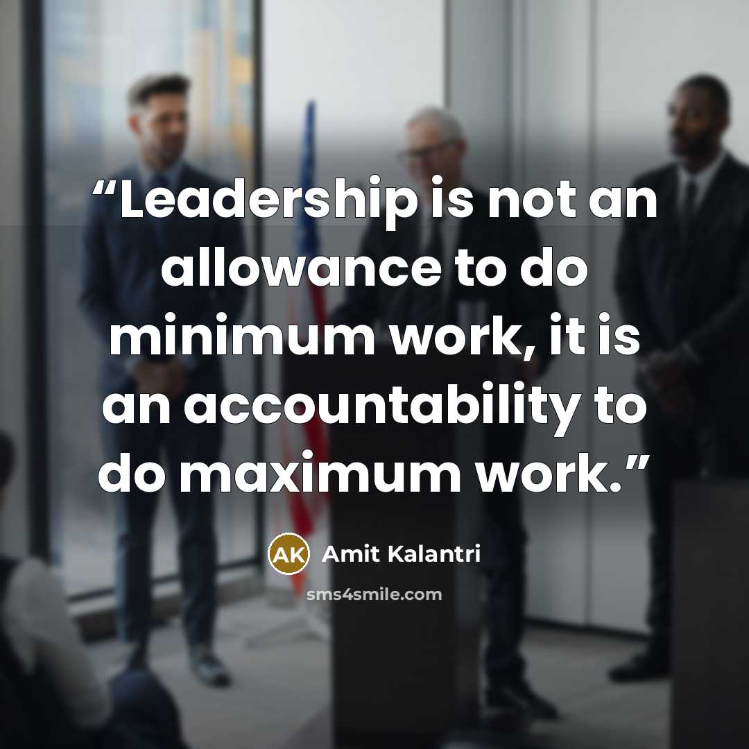 “Leadership is not an allowance to do minimum work, it is an accountability to do maximum work.” quote by Amit Kalantri