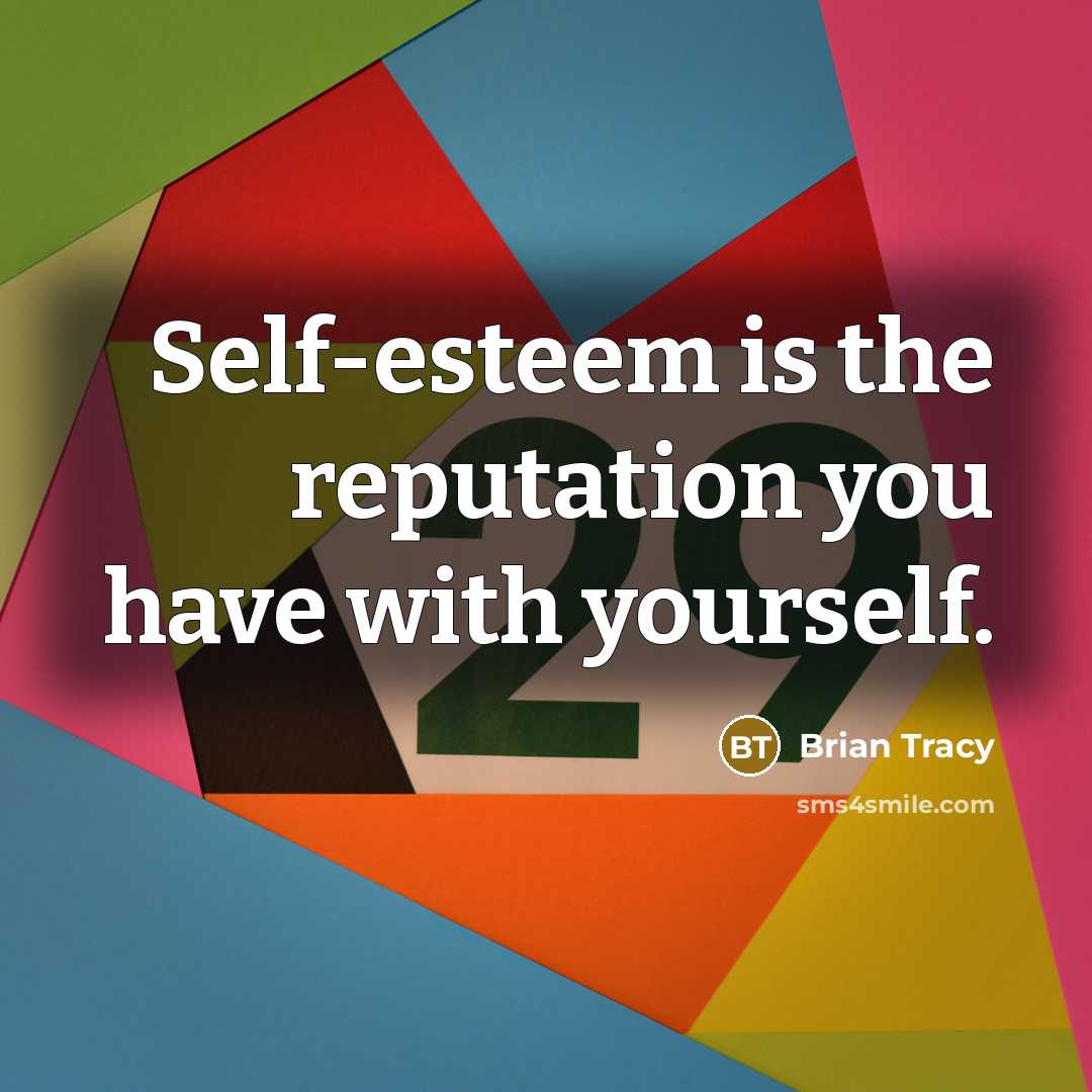 “Self-esteem is the reputation you have with yourself.” quote by Brian Tracy