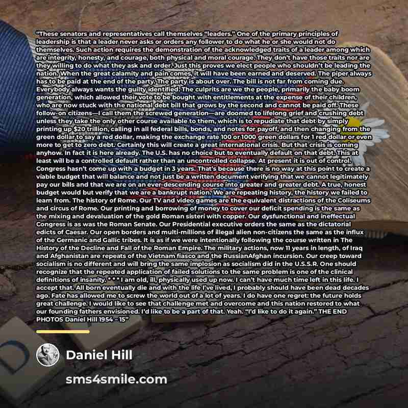“These senators and representatives call themselves “leaders.” One of the primary principles of leadership is that a leader never asks or orders any follower to do what he or she would not do themselves. Such action requires the demonstration of the acknowledged traits of a leader among which are…” quote by Daniel Hill