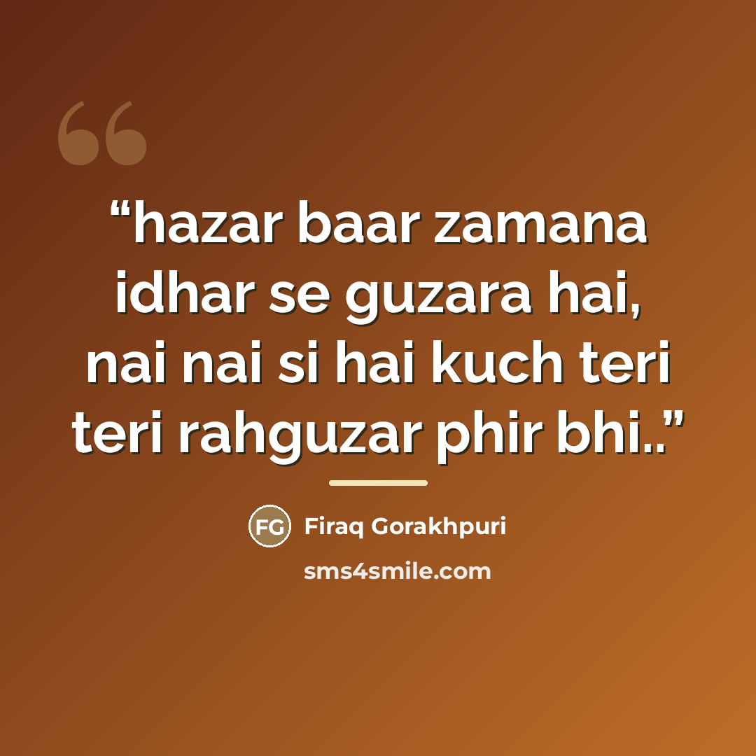 “hazar baar zamana idhar se guzara hai, nai nai si hai kuch teri teri rahguzar phir bhi..” quote by Firaq Gorakhpuri
