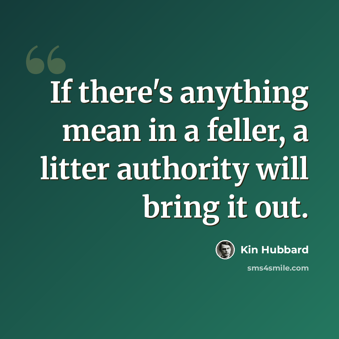 “If there's anything mean in a feller, a litter authority will bring it out.” quote by Kin Hubbard