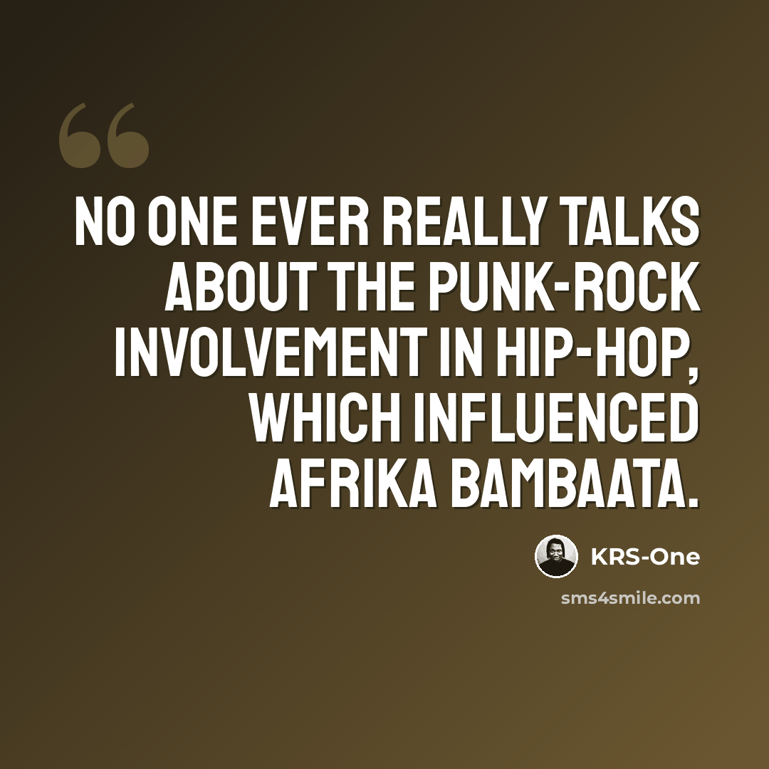 “No one ever really talks about the punk-rock involvement in hip-hop, which influenced Afrika Bambaata.” quote by KRS-One