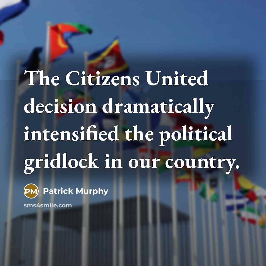 “The Citizens United decision dramatically intensified the political gridlock in our country.” quote by Patrick Murphy