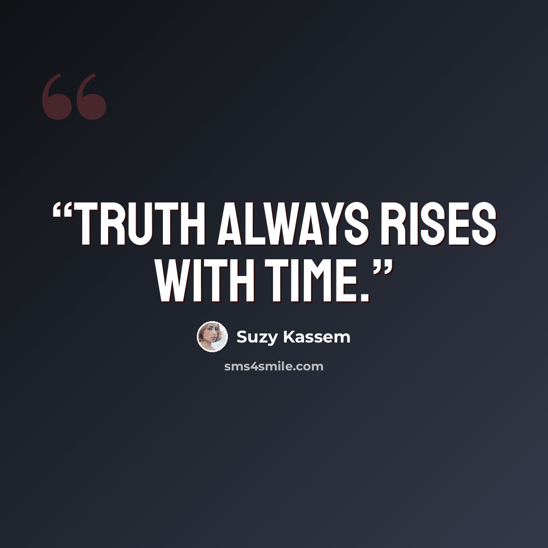“Truth always rises with time.” quote by Suzy Kassem