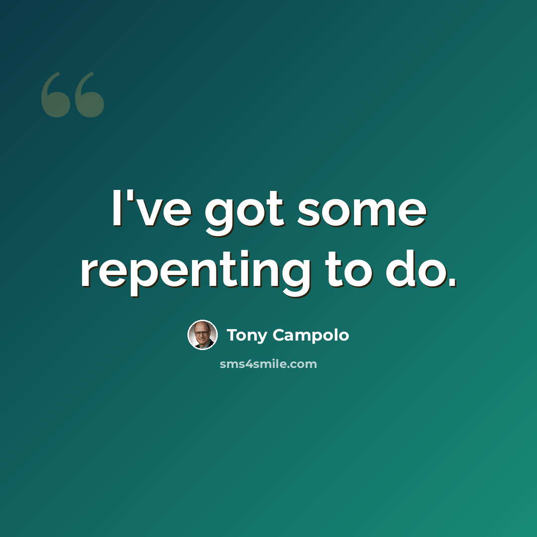“I've got some repenting to do.” quote by Tony Campolo