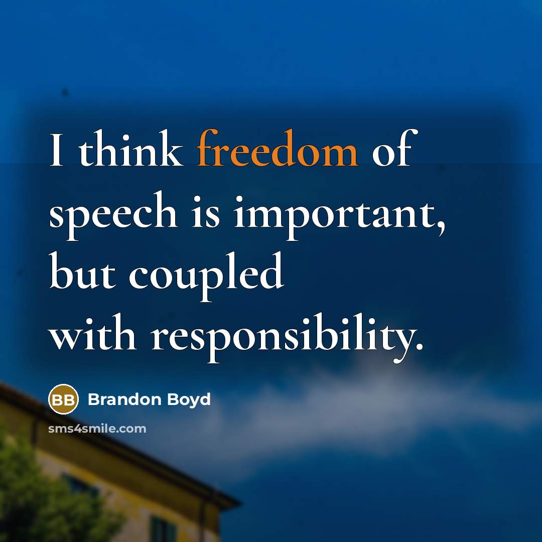 “I think freedom of speech is important, but coupled with responsibility.” quote by Brandon Boyd