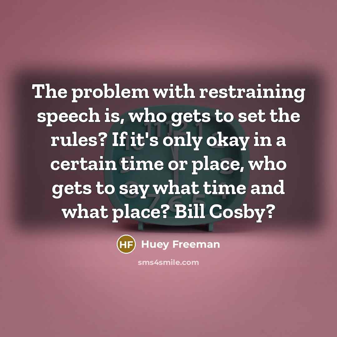 “The problem with restraining speech is, who gets to set the rules? If it's only okay in a certain time or place, who gets to say what time and what place? Bill Cosby?” quote by Huey Freeman