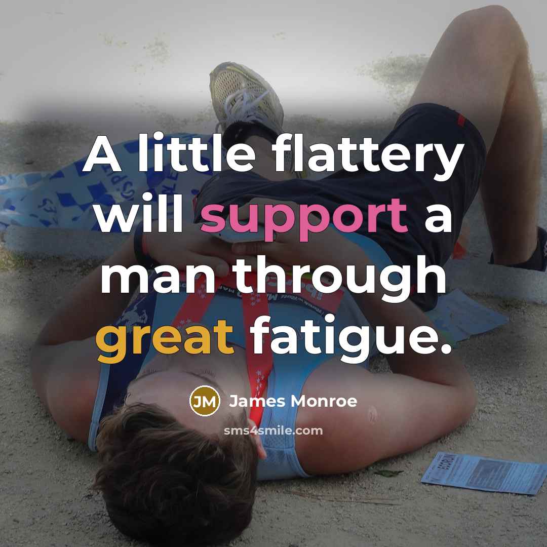 “A little flattery will support a man through great fatigue.” quote by James Monroe