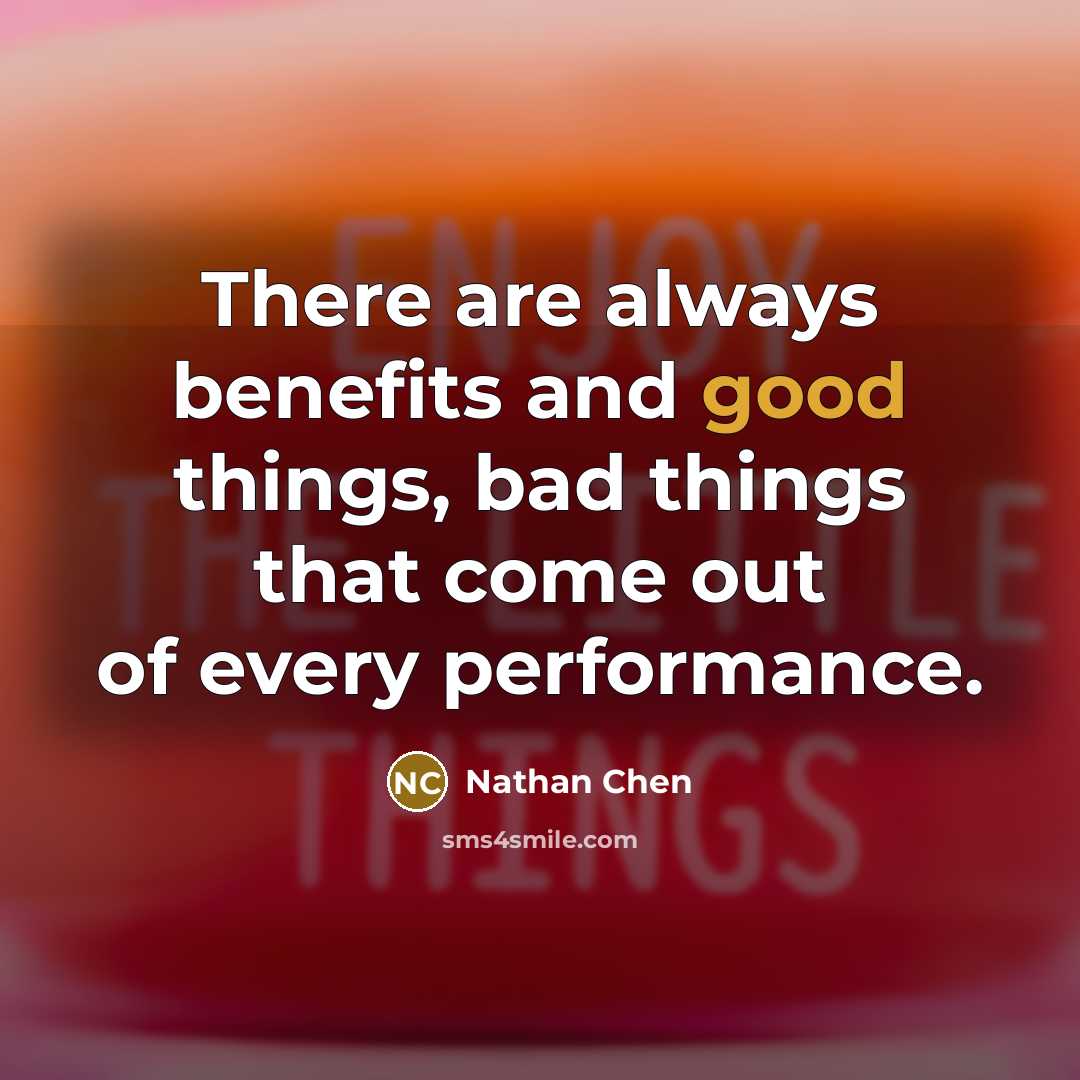 “There are always benefits and good things, bad things that come out of every performance.” quote by Nathan Chen