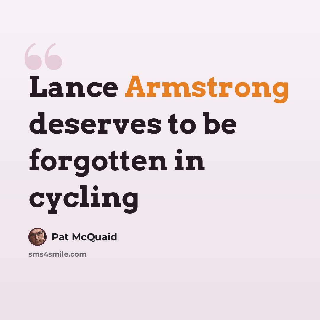 “Lance Armstrong deserves to be forgotten in cycling” quote by Pat McQuaid