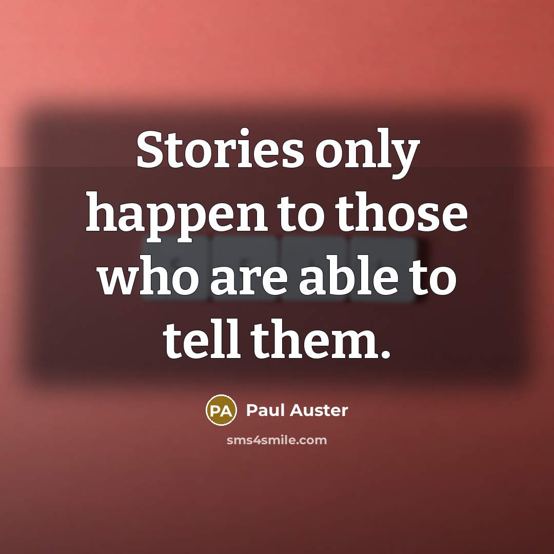 “Stories only happen to those who are able to tell them.” quote by Paul Auster