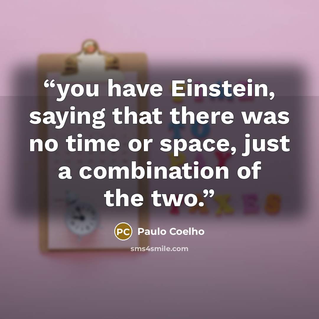 “you have Einstein, saying that there was no time or space, just a combination of the two.” quote by Paulo Coelho