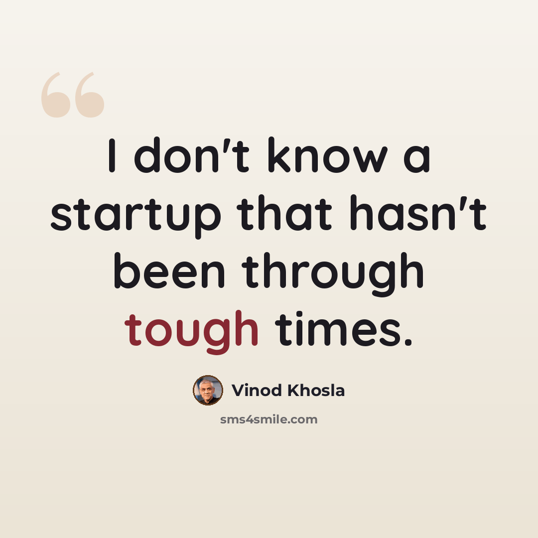 “I don't know a startup that hasn't been through tough times.” quote by Vinod Khosla