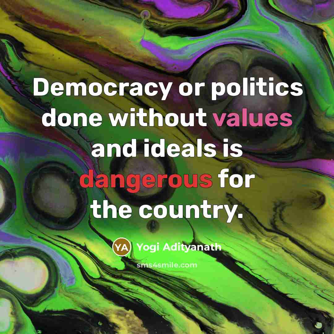 “Democracy or politics done without values and ideals is dangerous for the country.” quote by Yogi Adityanath