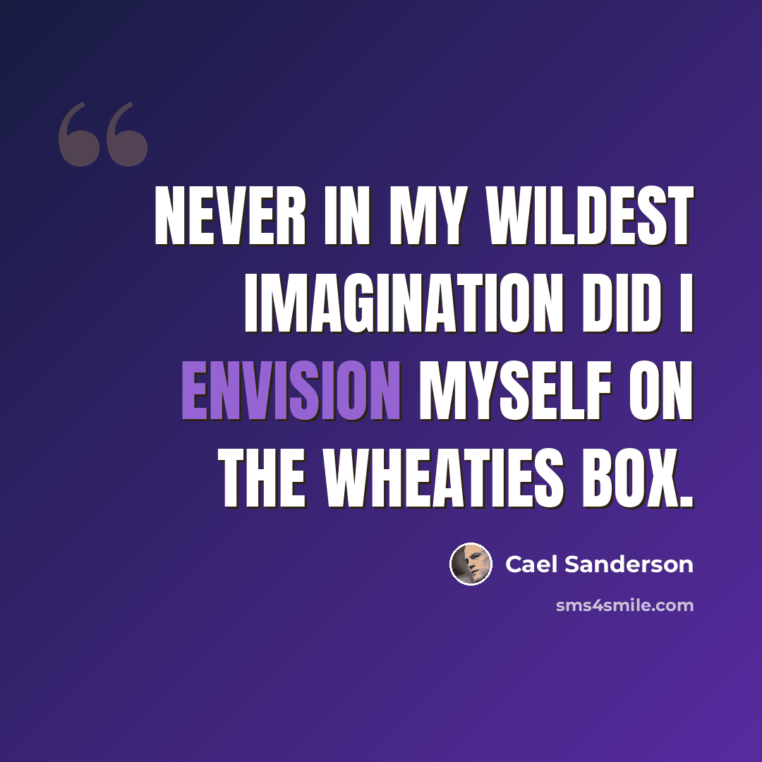 “Never in my wildest imagination did I envision myself on the Wheaties box.” quote by Cael Sanderson