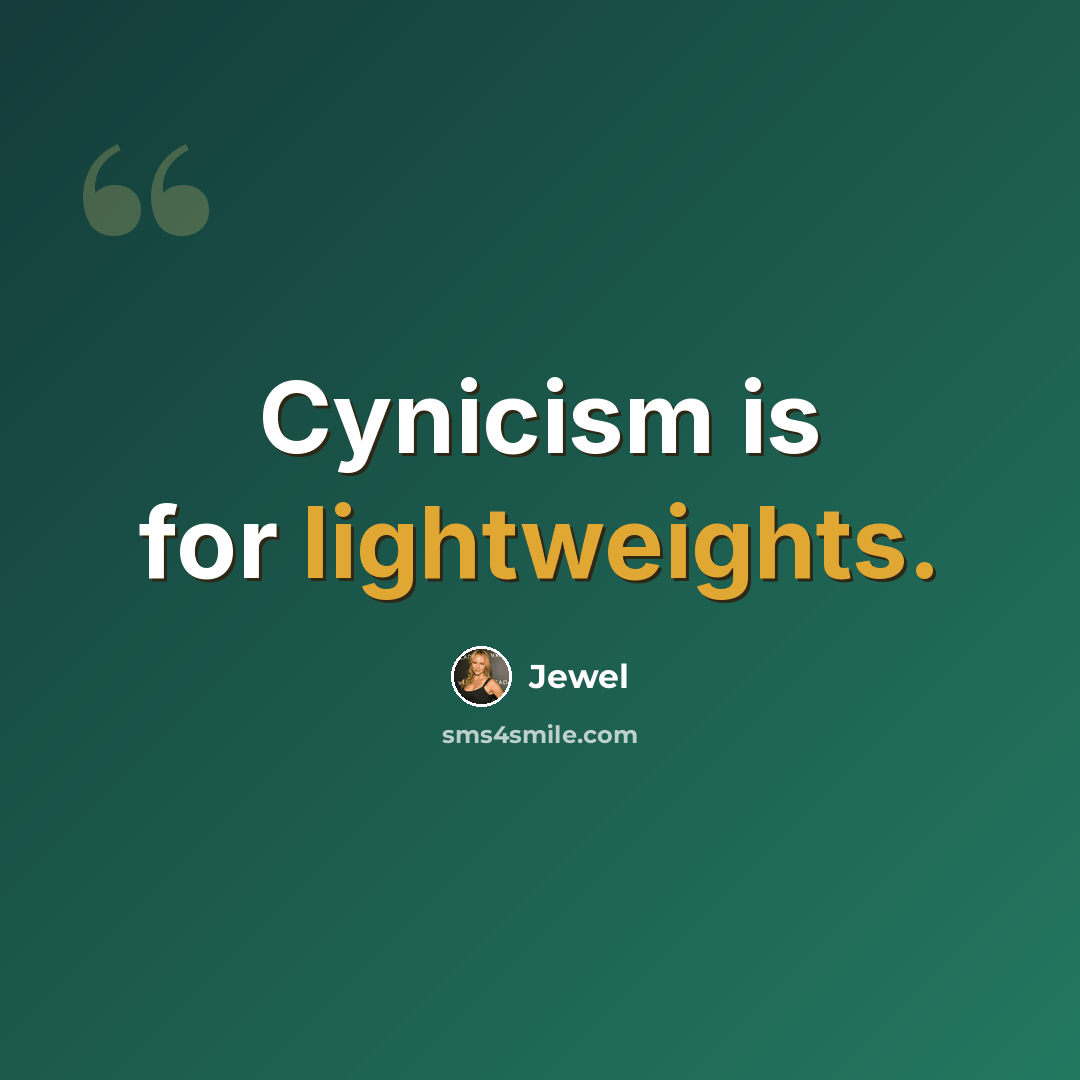 “Cynicism is for lightweights.” quote by Jewel