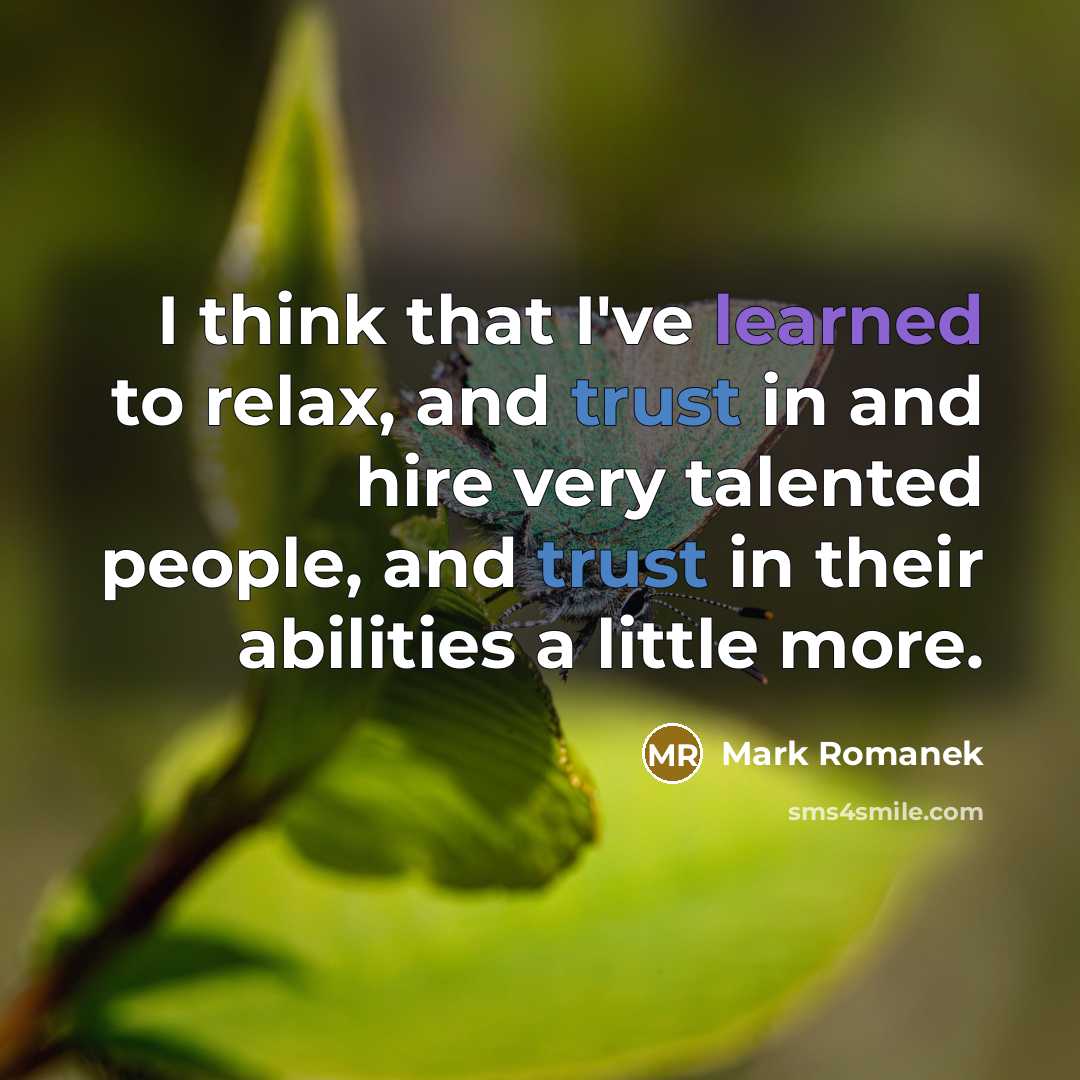 “I think that I've learned to relax, and trust in and hire very talented people, and trust in their abilities a little more.” quote by Mark Romanek