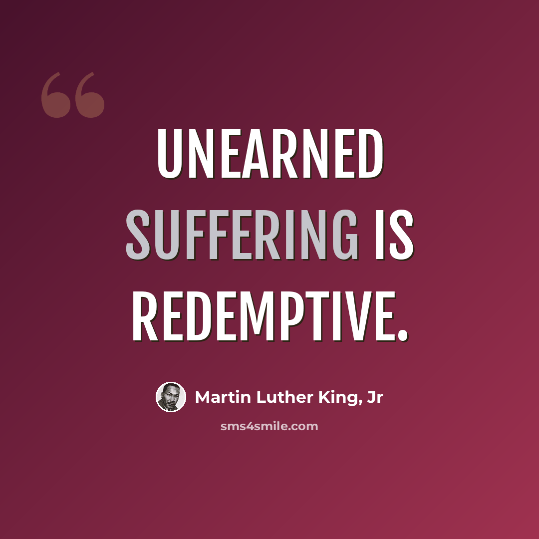 “unearned suffering is redemptive.” quote by Martin Luther King, Jr