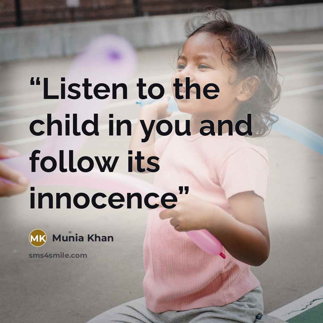 “Listen to the child in you and follow its innocence” quote by Munia Khan