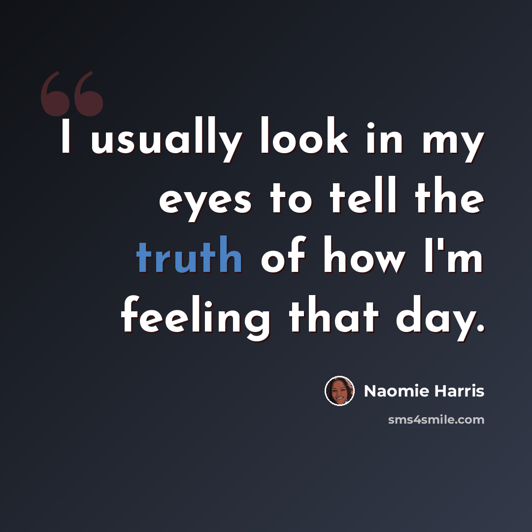 “I usually look in my eyes to tell the truth of how I'm feeling that day.” quote by Naomie Harris