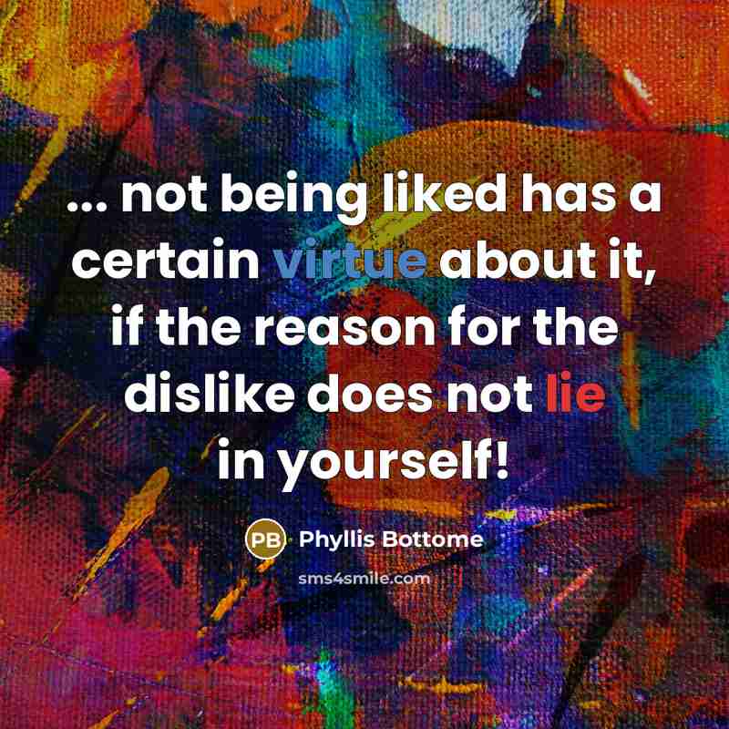 “... not being liked has a certain virtue about it, if the reason for the dislike does not lie in yourself!” quote by Phyllis Bottome