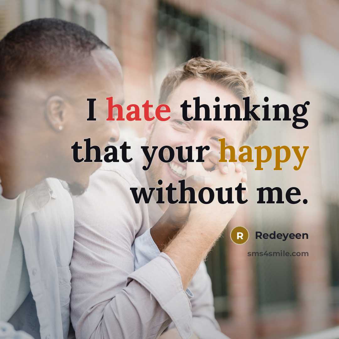 “I hate thinking that your happy without me.” quote by Redeyeen
