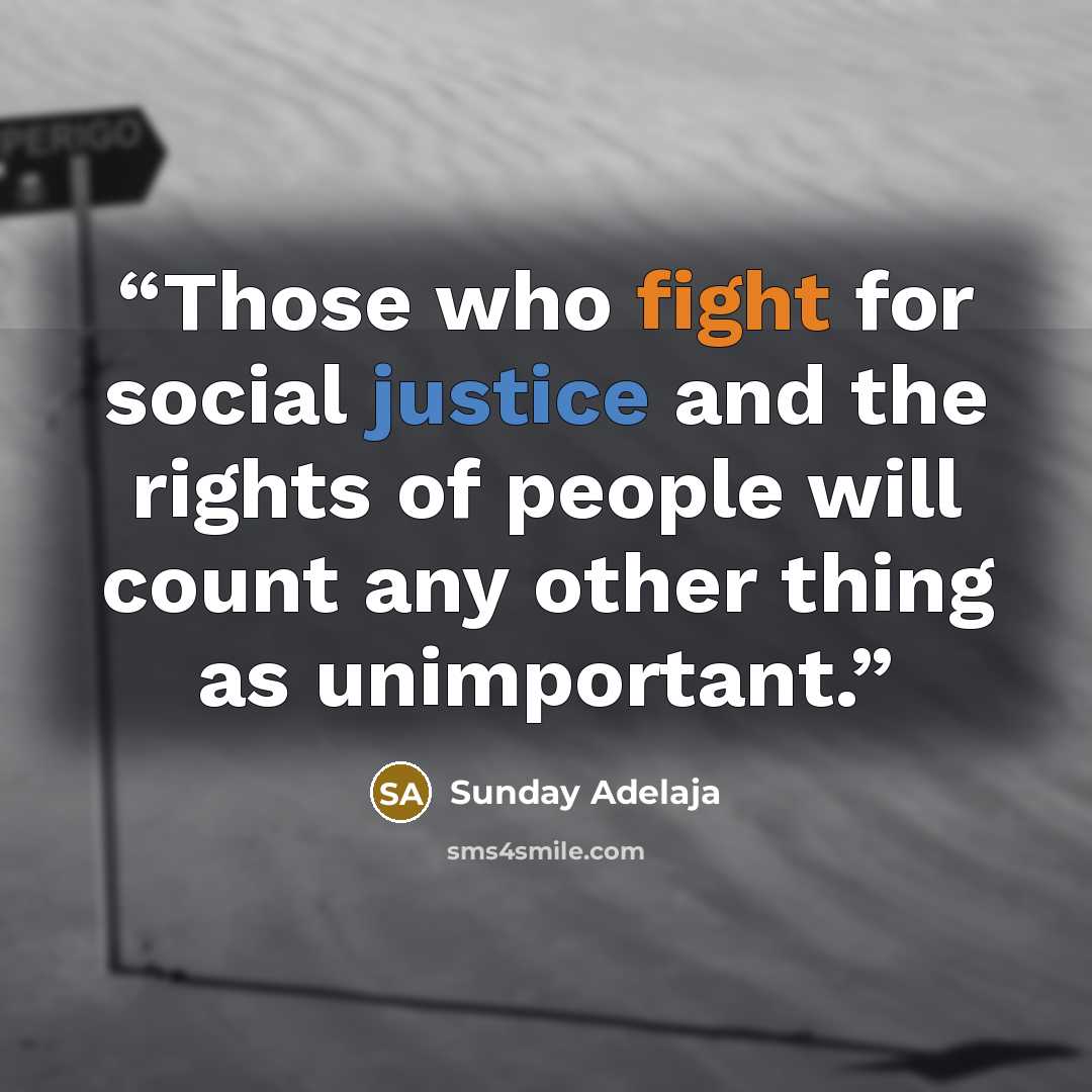 “Those who fight for social justice and the rights of people will count any other thing as unimportant.” quote by Sunday Adelaja