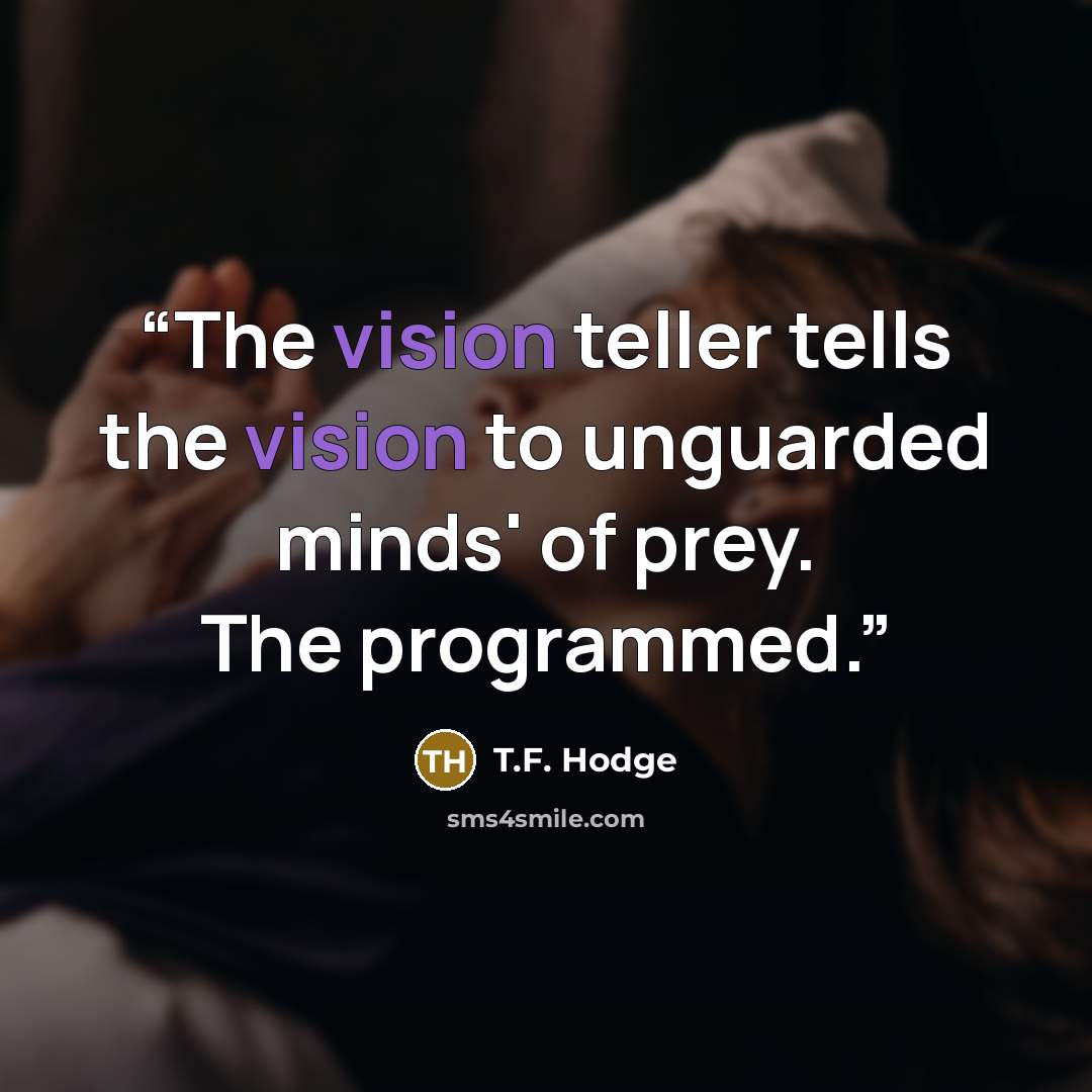 “The vision teller tells the vision to unguarded minds' of prey. The programmed.” quote by T.F. Hodge