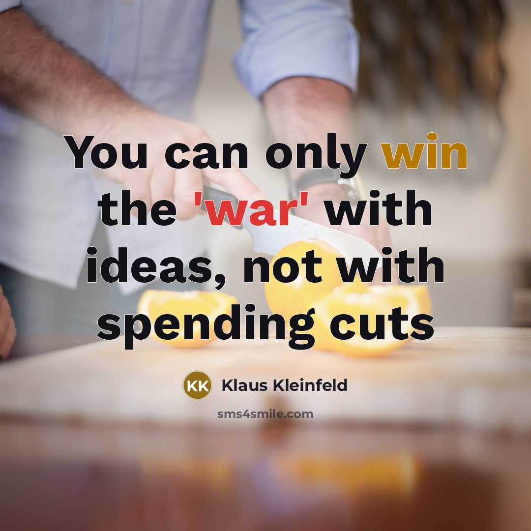 “You can only win the 'war' with ideas, not with spending cuts” quote by Klaus Kleinfeld