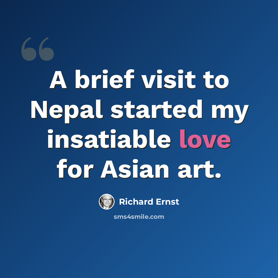 “A brief visit to Nepal started my insatiable love for Asian art.” quote by Richard Ernst