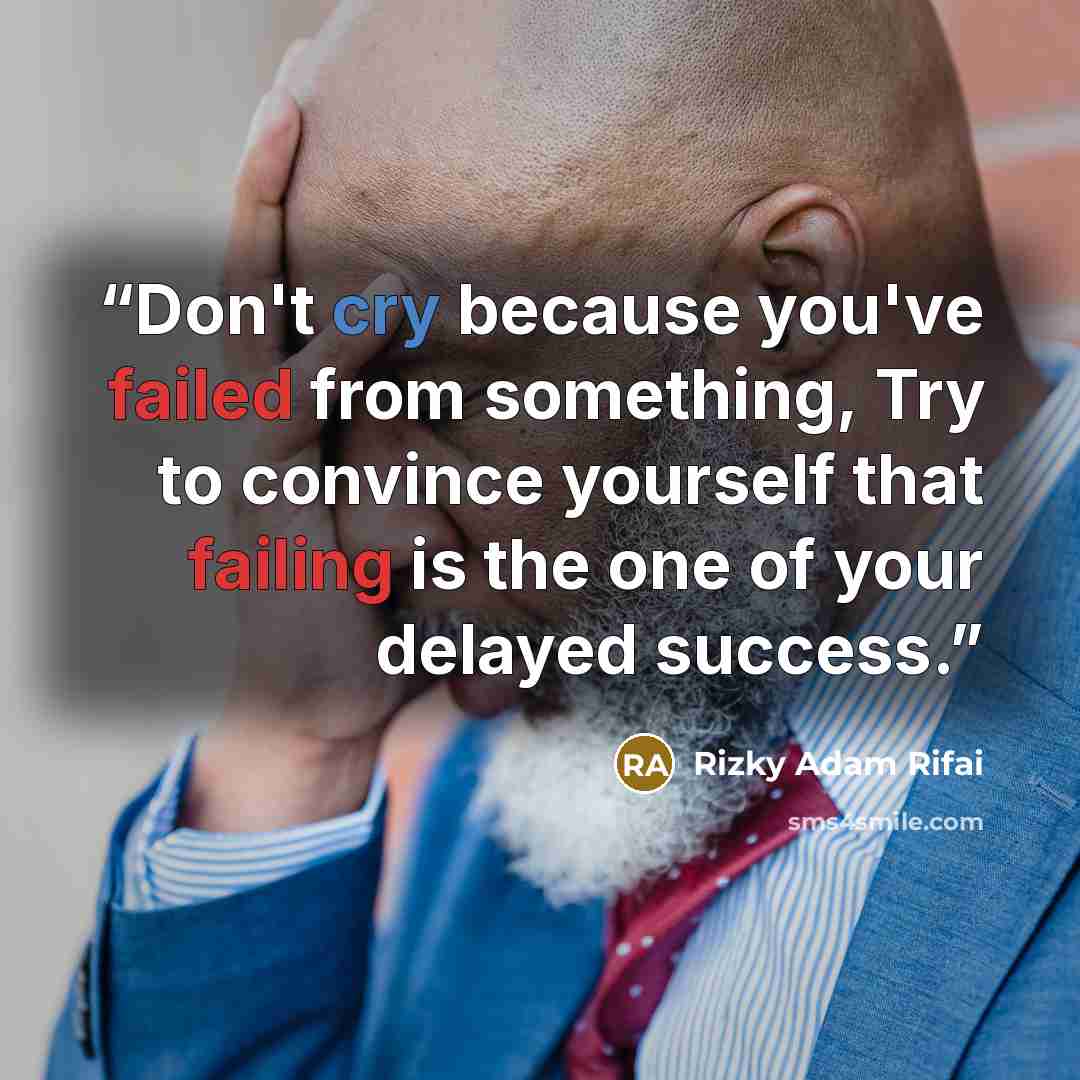 “Don't cry because you've failed from something, Try to convince yourself that failing is the one of your delayed success.” quote by Rizky Adam Rifai