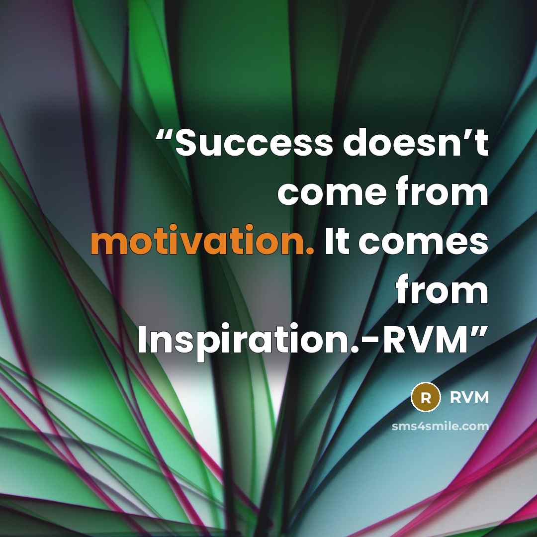 “Success doesn’t come from motivation. It comes from Inspiration.-RVM” quote by RVM