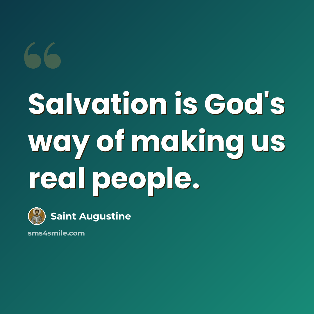 “Salvation is God's way of making us real people.” quote by Saint Augustine