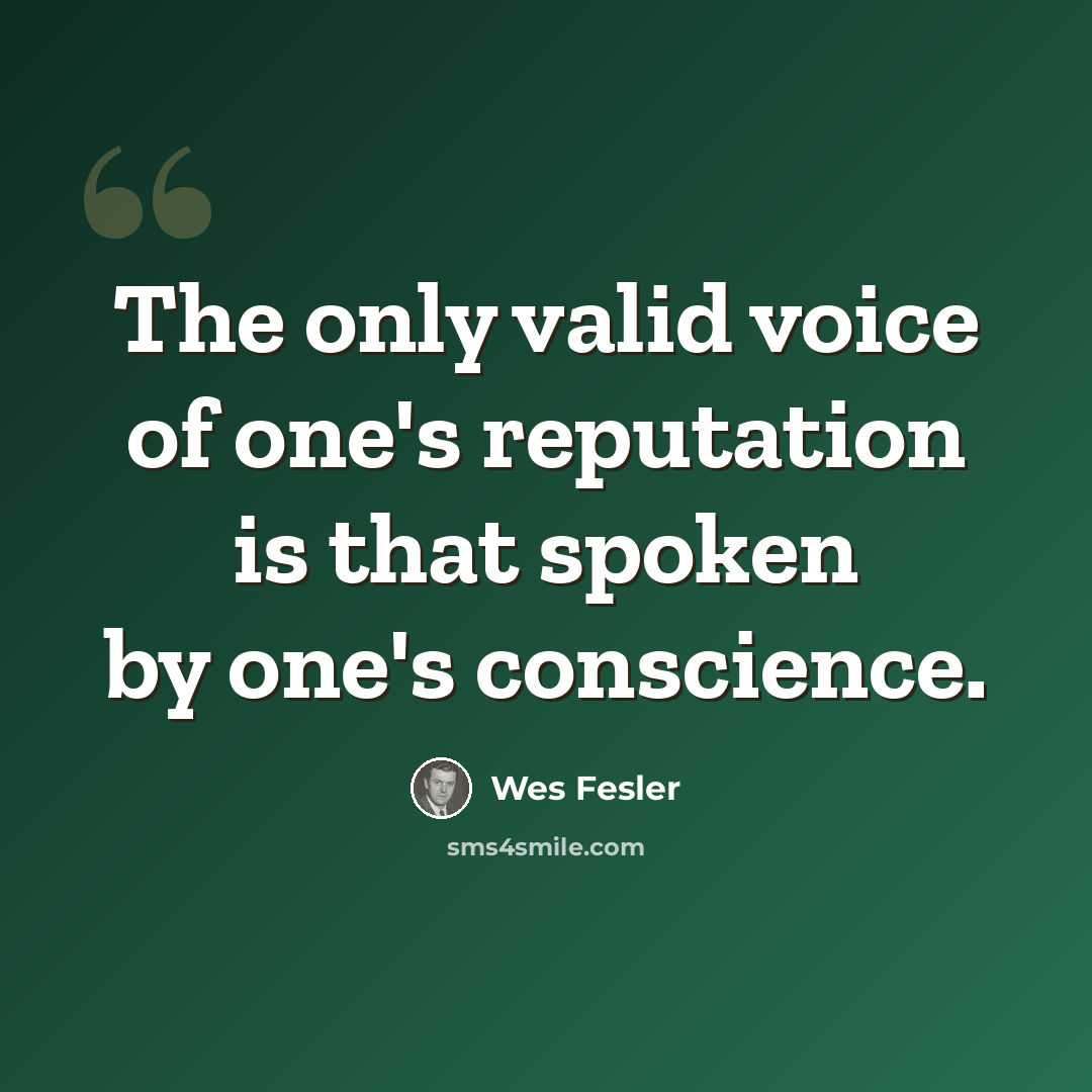 “The only valid voice of one's reputation is that spoken by one's conscience.” quote by Wes Fesler