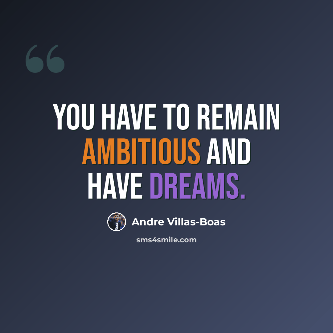“You have to remain ambitious and have dreams.” quote by Andre Villas-Boas