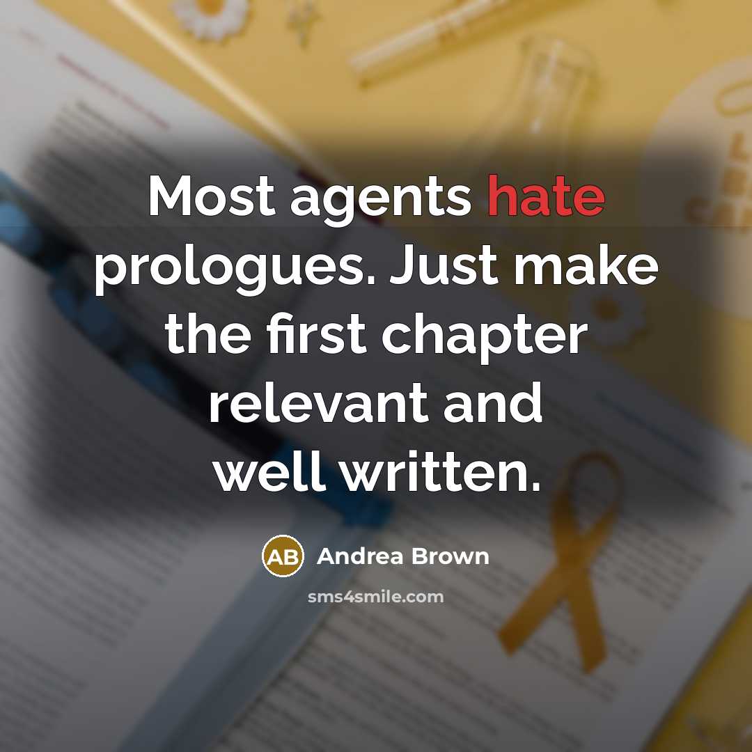 “Most agents hate prologues. Just make the first chapter relevant and well written.” quote by Andrea Brown