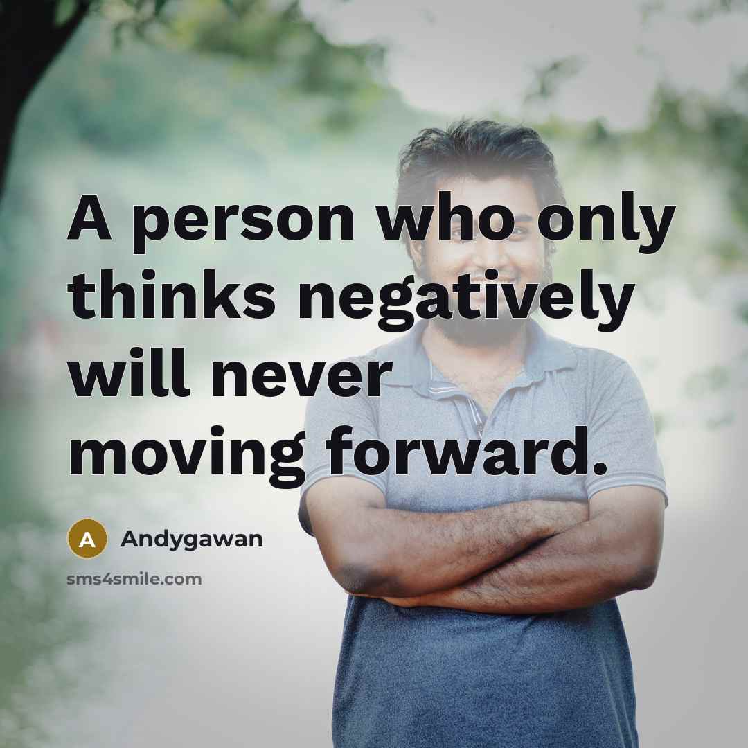 “A person who only thinks negatively will never moving forward.” quote by Andygawan